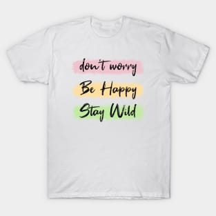 Don't worry, be happy, stay wild T-Shirt